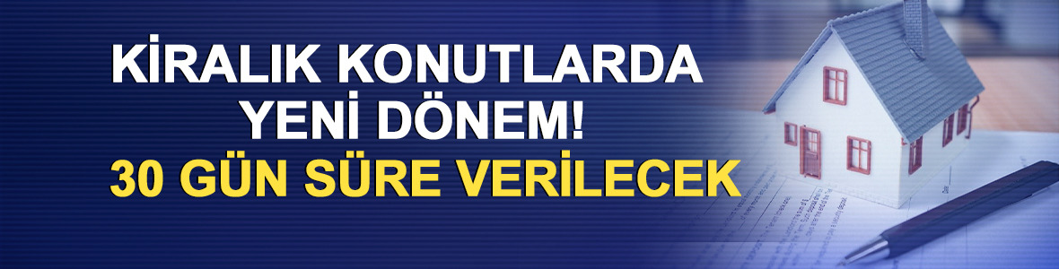 Kiralık konutlarda yeni d&ouml;nem! 30 g&uuml;n s&uuml;re verilecek