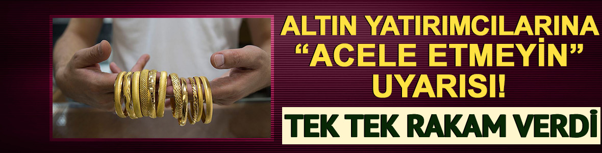 Altın yatırımcılarına "Acele etmeyin" uyarısı! Satışlar hızlanabilir