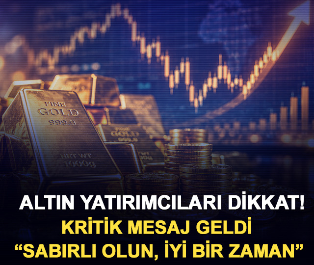 Altın yatırımcıları dikkat! Kritik mesaj geldi &ldquo;Sabırlı olun, iyi bir zaman&rdquo;