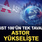BIST 100&rsquo;&uuml;n tek tavanı! ASTOR y&uuml;kselişte