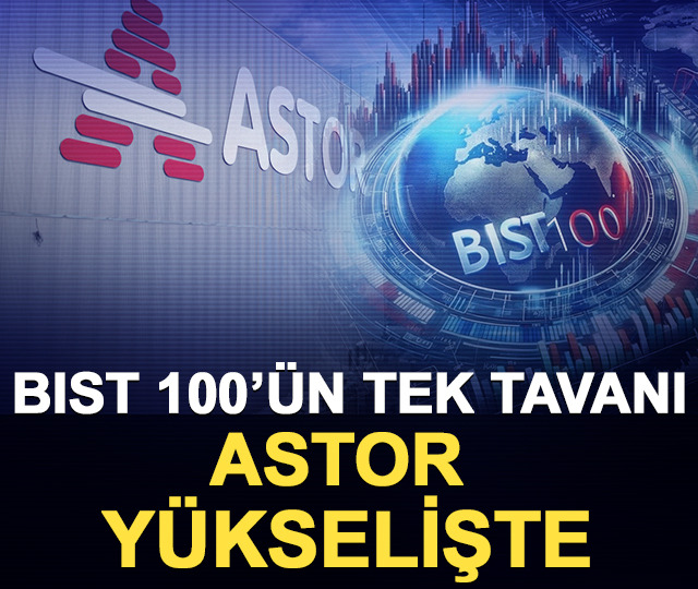 BIST 100&rsquo;&uuml;n tek tavanı! ASTOR y&uuml;kselişte