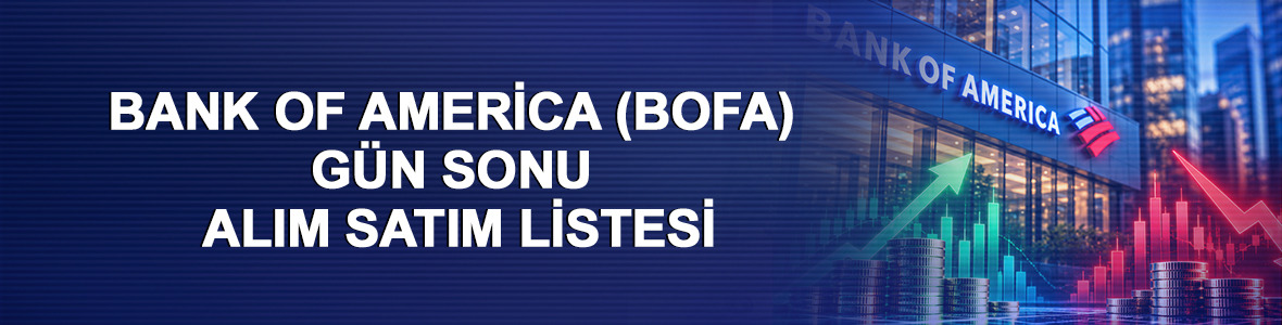 Bank of America (BofA) g&uuml;n sonu alım satım listesi