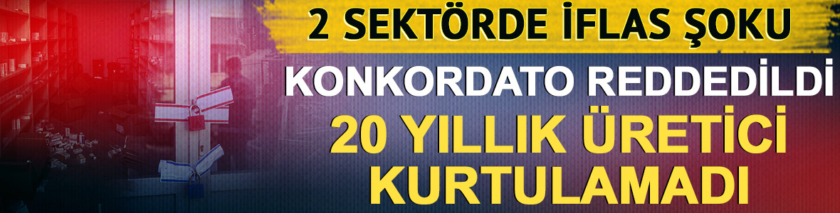 2 sekt&ouml;rde iflas şoku: Konkordato reddedildi, 20 yıllık &uuml;retici kurtulamadı