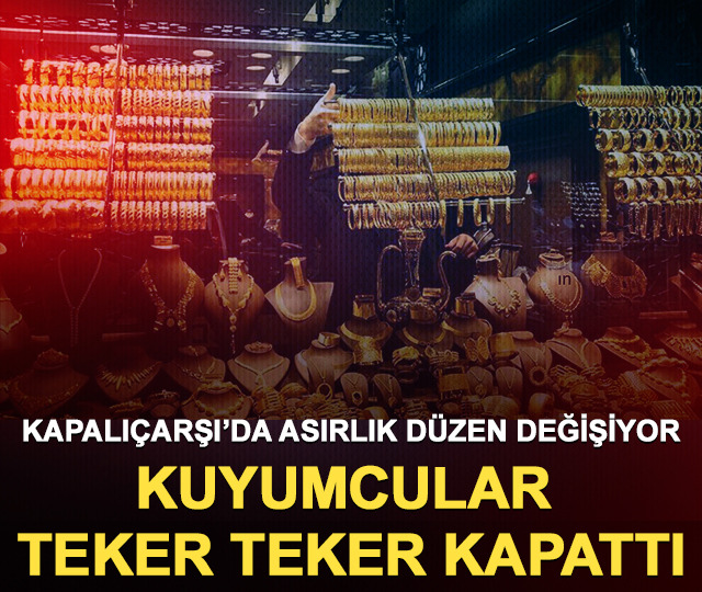 Kapalı&ccedil;arşı&rsquo;da asırlık d&uuml;zen değişiyor: Kuyumcular teker teker kapattı