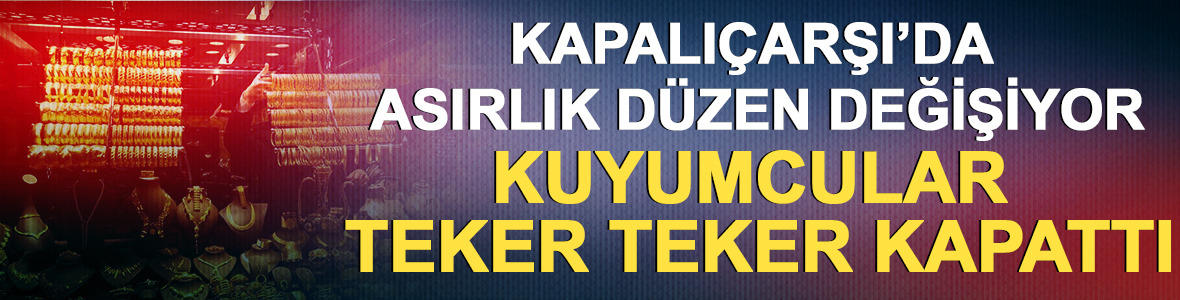 Kapalı&ccedil;arşı&rsquo;da asırlık d&uuml;zen değişiyor: Kuyumcular teker teker kapattı