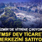 İzmir&rsquo;de vitrine &ccedil;ıkıyor: TMSF dev ticaret merkezini satıyor