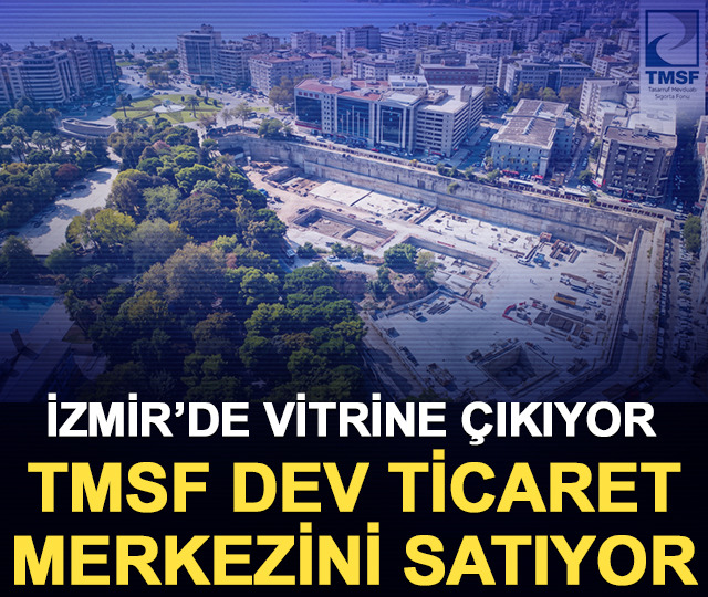İzmir&rsquo;de vitrine &ccedil;ıkıyor: TMSF dev ticaret merkezini satıyor