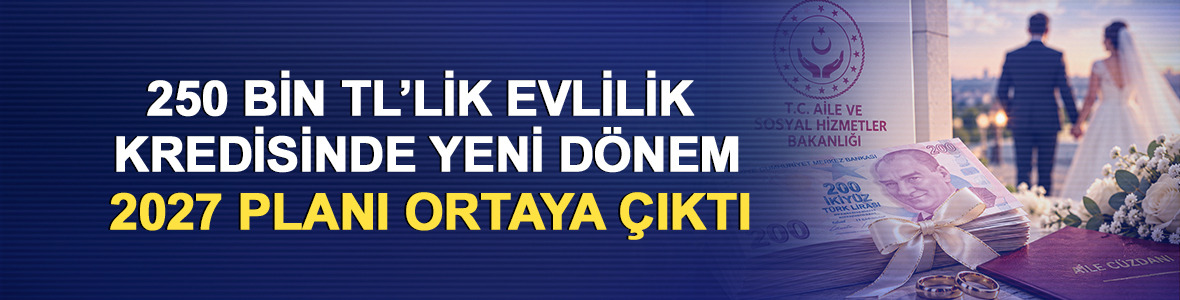 250 bin TL&rsquo;lik evlilik kredisinde yeni d&ouml;nem: 2027 planı ortaya &ccedil;ıktı