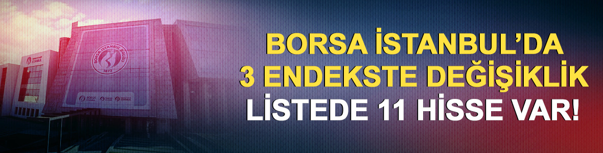 BIST 500 dahil 3 endekste değişiklik! 11 hisse listede