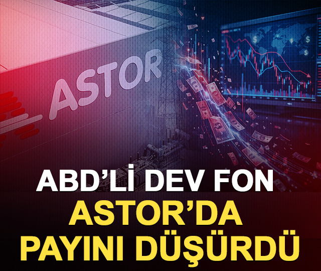 ABD&rsquo;li dev fon ASTOR&rsquo;da payını d&uuml;ş&uuml;rd&uuml;