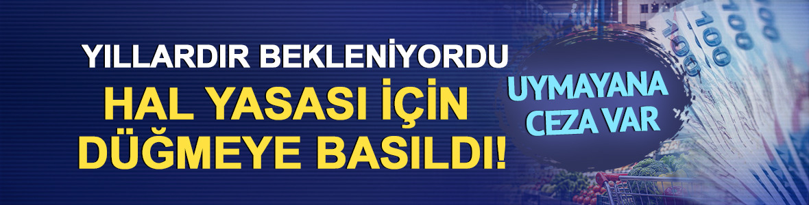 Yıllardır bekleniyordu: Hal Yasası i&ccedil;in d&uuml;ğmeye basıldı! Uymayana ceza var