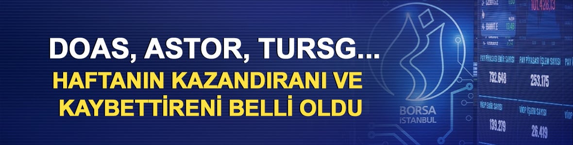 DOAS, ASTOR, TURSG...Haftanın kazandıranı ve kaybettireni belli oldu